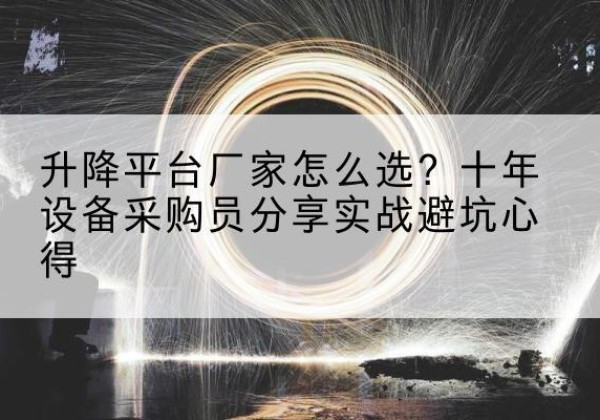 分宜升降平台厂家-怎么选？十年设备采购员分享实战避坑心得